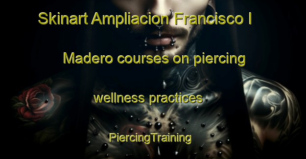 Skinart Ampliacion Francisco I  Madero courses on piercing wellness practices | #PiercingTraining #PiercingClasses #SkinartTraining-Mexico