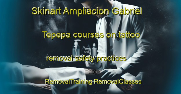 Skinart Ampliacion Gabriel Tepepa courses on tattoo removal safety practices | #RemovalTraining #RemovalClasses #SkinartTraining-Mexico