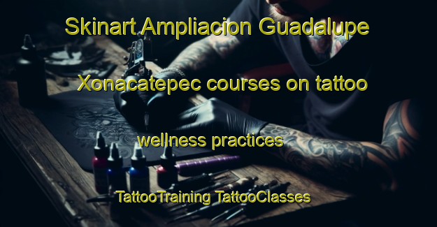 Skinart Ampliacion Guadalupe Xonacatepec courses on tattoo wellness practices | #TattooTraining #TattooClasses #SkinartTraining-Mexico