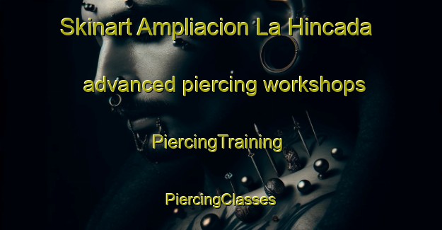 Skinart Ampliacion La Hincada advanced piercing workshops | #PiercingTraining #PiercingClasses #SkinartTraining-Mexico