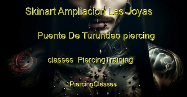 Skinart Ampliacion Las Joyas  Puente De Turundeo piercing classes | #PiercingTraining #PiercingClasses #SkinartTraining-Mexico