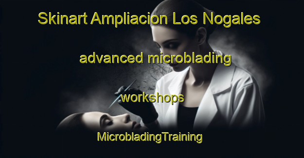 Skinart Ampliacion Los Nogales advanced microblading workshops | #MicrobladingTraining #MicrobladingClasses #SkinartTraining-Mexico