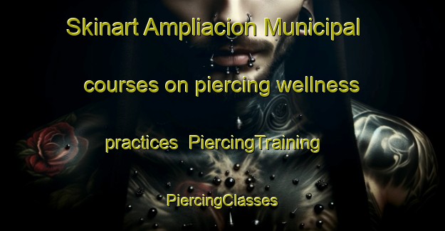 Skinart Ampliacion Municipal courses on piercing wellness practices | #PiercingTraining #PiercingClasses #SkinartTraining-Mexico