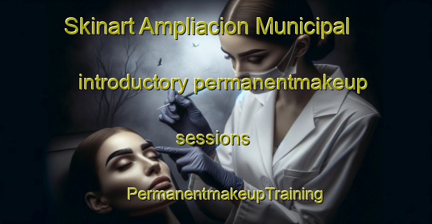 Skinart Ampliacion Municipal introductory permanentmakeup sessions | #PermanentmakeupTraining #PermanentmakeupClasses #SkinartTraining-Mexico