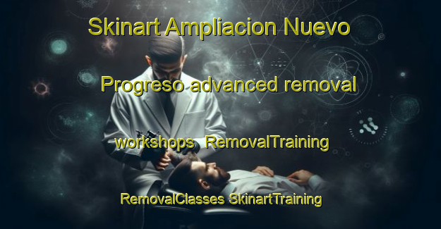 Skinart Ampliacion Nuevo Progreso advanced removal workshops | #RemovalTraining #RemovalClasses #SkinartTraining-Mexico