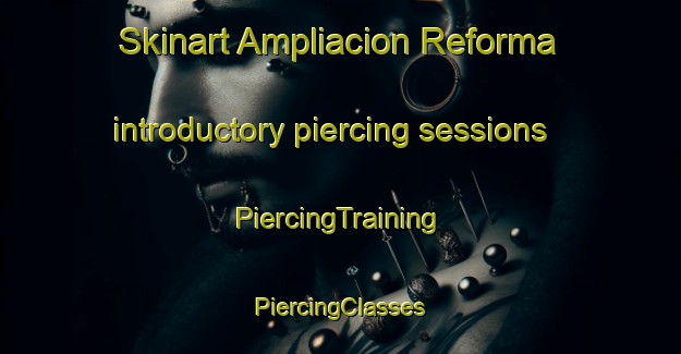 Skinart Ampliacion Reforma introductory piercing sessions | #PiercingTraining #PiercingClasses #SkinartTraining-Mexico