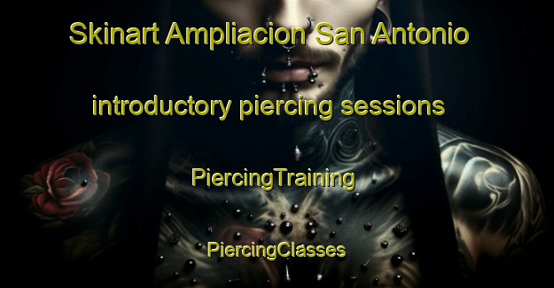 Skinart Ampliacion San Antonio introductory piercing sessions | #PiercingTraining #PiercingClasses #SkinartTraining-Mexico