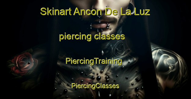 Skinart Ancon De La Luz piercing classes | #PiercingTraining #PiercingClasses #SkinartTraining-Mexico