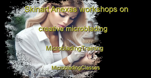 Skinart Anexas workshops on creative microblading | #MicrobladingTraining #MicrobladingClasses #SkinartTraining-Mexico