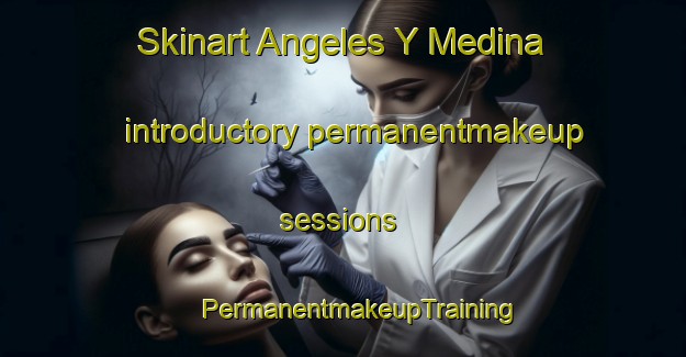 Skinart Angeles Y Medina introductory permanentmakeup sessions | #PermanentmakeupTraining #PermanentmakeupClasses #SkinartTraining-Mexico