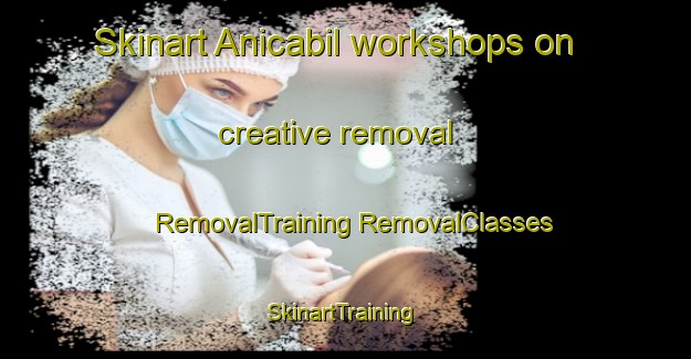 Skinart Anicabil workshops on creative removal | #RemovalTraining #RemovalClasses #SkinartTraining-Mexico