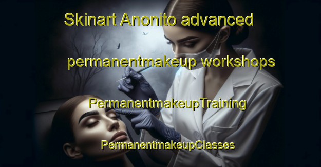 Skinart Anonito advanced permanentmakeup workshops | #PermanentmakeupTraining #PermanentmakeupClasses #SkinartTraining-Mexico