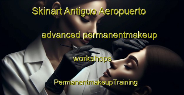 Skinart Antiguo Aeropuerto advanced permanentmakeup workshops | #PermanentmakeupTraining #PermanentmakeupClasses #SkinartTraining-Mexico