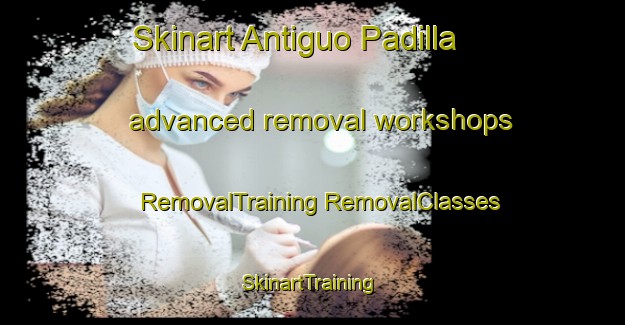 Skinart Antiguo Padilla advanced removal workshops | #RemovalTraining #RemovalClasses #SkinartTraining-Mexico