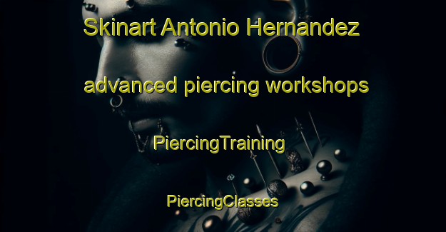 Skinart Antonio Hernandez advanced piercing workshops | #PiercingTraining #PiercingClasses #SkinartTraining-Mexico