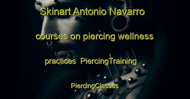 Skinart Antonio Navarro courses on piercing wellness practices | #PiercingTraining #PiercingClasses #SkinartTraining-Mexico