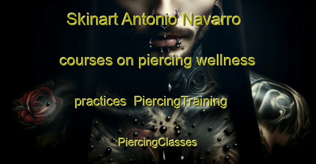 Skinart Antonio Navarro courses on piercing wellness practices | #PiercingTraining #PiercingClasses #SkinartTraining-Mexico