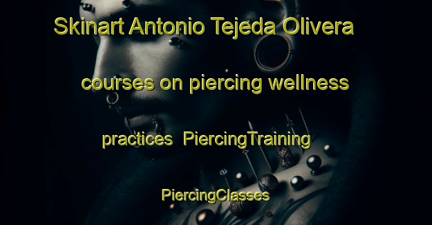 Skinart Antonio Tejeda Olivera courses on piercing wellness practices | #PiercingTraining #PiercingClasses #SkinartTraining-Mexico