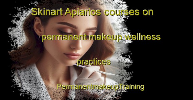 Skinart Apiarios courses on permanent makeup wellness practices | #PermanentmakeupTraining #PermanentmakeupClasses #SkinartTraining-Mexico