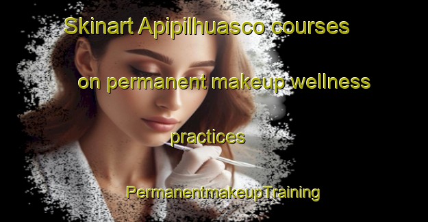 Skinart Apipilhuasco courses on permanent makeup wellness practices | #PermanentmakeupTraining #PermanentmakeupClasses #SkinartTraining-Mexico