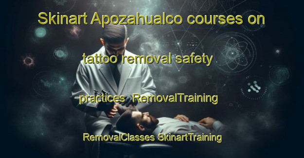 Skinart Apozahualco courses on tattoo removal safety practices | #RemovalTraining #RemovalClasses #SkinartTraining-Mexico