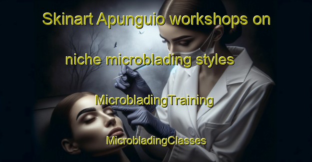 Skinart Apunguio workshops on niche microblading styles | #MicrobladingTraining #MicrobladingClasses #SkinartTraining-Mexico