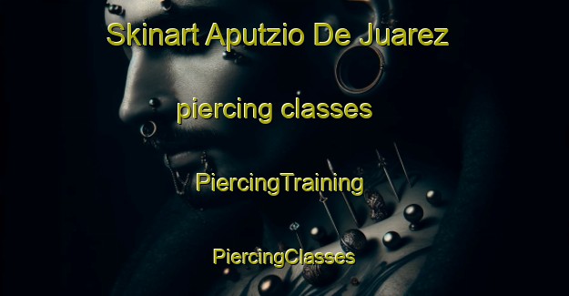 Skinart Aputzio De Juarez piercing classes | #PiercingTraining #PiercingClasses #SkinartTraining-Mexico