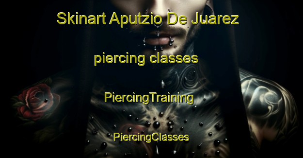 Skinart Aputzio De Juarez piercing classes | #PiercingTraining #PiercingClasses #SkinartTraining-Mexico