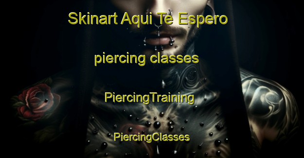 Skinart Aqui Te Espero piercing classes | #PiercingTraining #PiercingClasses #SkinartTraining-Mexico