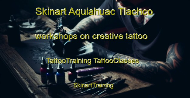 Skinart Aquiahuac Tlachco workshops on creative tattoo | #TattooTraining #TattooClasses #SkinartTraining-Mexico