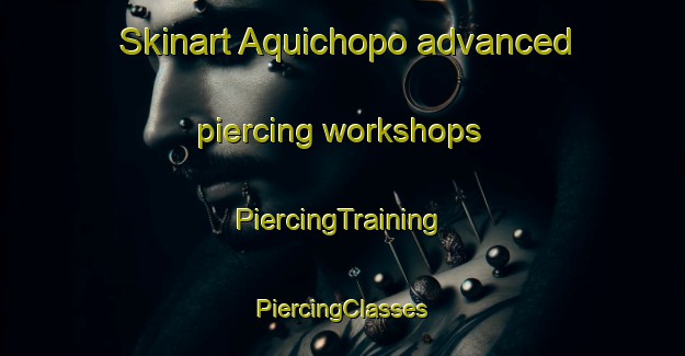 Skinart Aquichopo advanced piercing workshops | #PiercingTraining #PiercingClasses #SkinartTraining-Mexico