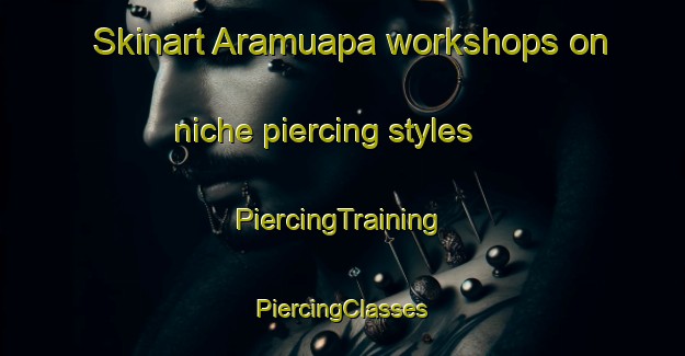 Skinart Aramuapa workshops on niche piercing styles | #PiercingTraining #PiercingClasses #SkinartTraining-Mexico