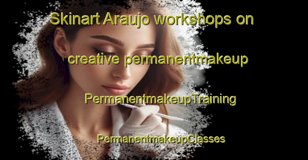 Skinart Araujo workshops on creative permanentmakeup | #PermanentmakeupTraining #PermanentmakeupClasses #SkinartTraining-Mexico