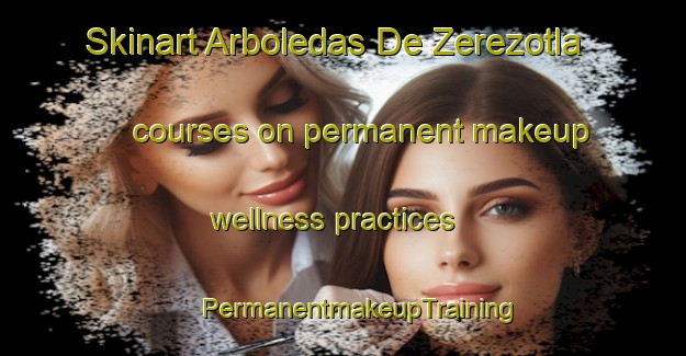 Skinart Arboledas De Zerezotla courses on permanent makeup wellness practices | #PermanentmakeupTraining #PermanentmakeupClasses #SkinartTraining-Mexico