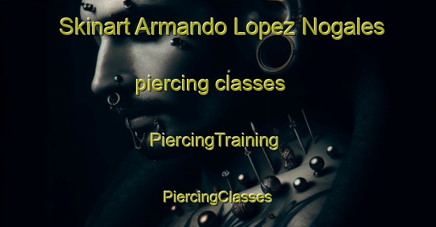 Skinart Armando Lopez Nogales piercing classes | #PiercingTraining #PiercingClasses #SkinartTraining-Mexico