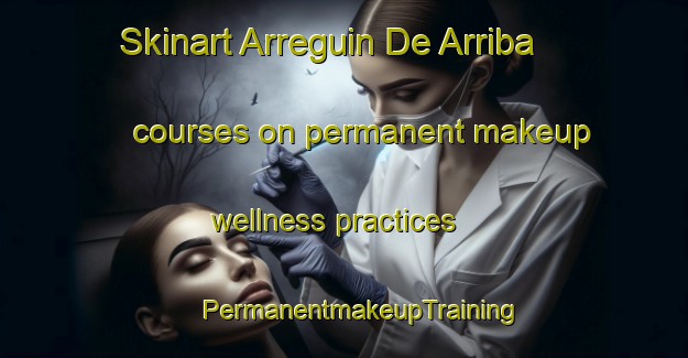 Skinart Arreguin De Arriba courses on permanent makeup wellness practices | #PermanentmakeupTraining #PermanentmakeupClasses #SkinartTraining-Mexico