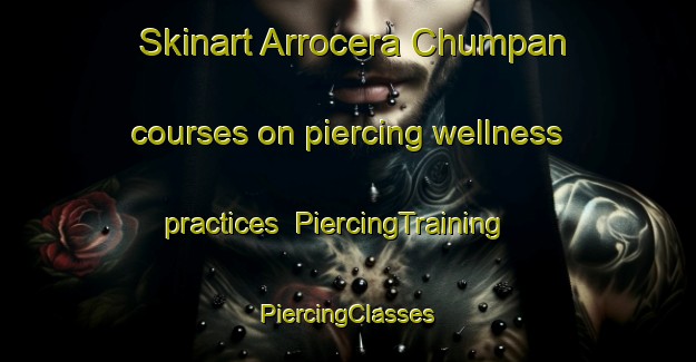 Skinart Arrocera Chumpan courses on piercing wellness practices | #PiercingTraining #PiercingClasses #SkinartTraining-Mexico