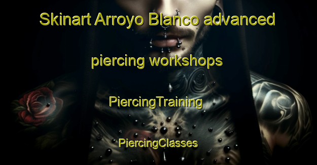 Skinart Arroyo Blanco advanced piercing workshops | #PiercingTraining #PiercingClasses #SkinartTraining-Mexico