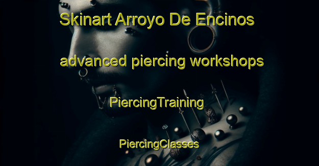 Skinart Arroyo De Encinos advanced piercing workshops | #PiercingTraining #PiercingClasses #SkinartTraining-Mexico