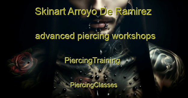 Skinart Arroyo De Ramirez advanced piercing workshops | #PiercingTraining #PiercingClasses #SkinartTraining-Mexico