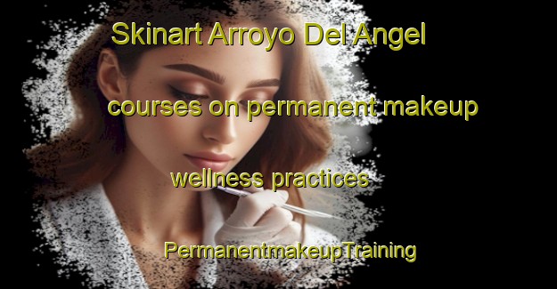 Skinart Arroyo Del Angel courses on permanent makeup wellness practices | #PermanentmakeupTraining #PermanentmakeupClasses #SkinartTraining-Mexico