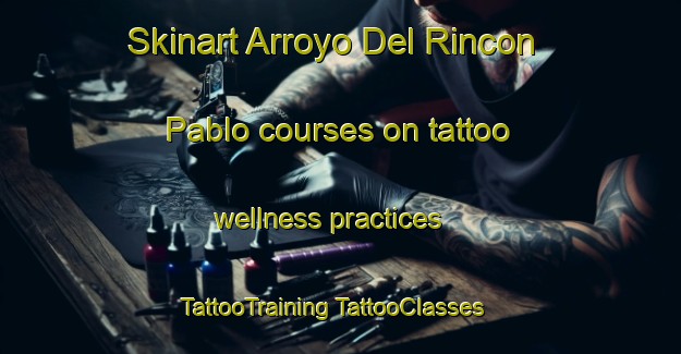 Skinart Arroyo Del Rincon Pablo courses on tattoo wellness practices | #TattooTraining #TattooClasses #SkinartTraining-Mexico