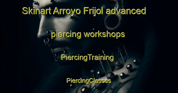 Skinart Arroyo Frijol advanced piercing workshops | #PiercingTraining #PiercingClasses #SkinartTraining-Mexico