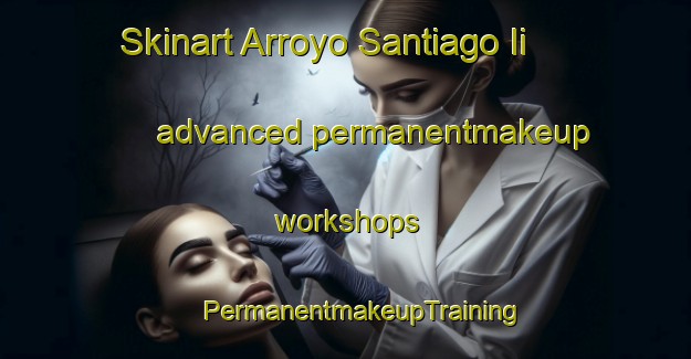 Skinart Arroyo Santiago Ii advanced permanentmakeup workshops | #PermanentmakeupTraining #PermanentmakeupClasses #SkinartTraining-Mexico