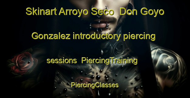 Skinart Arroyo Seco  Don Goyo Gonzalez introductory piercing sessions | #PiercingTraining #PiercingClasses #SkinartTraining-Mexico