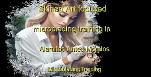 Skinart Art-focused microblading training in Alamitos Antes Morelos | #MicrobladingTraining #MicrobladingClasses #SkinartTraining-Mexico