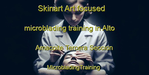 Skinart Art-focused microblading training in Alto Amacoite Tercera Seccion | #MicrobladingTraining #MicrobladingClasses #SkinartTraining-Mexico