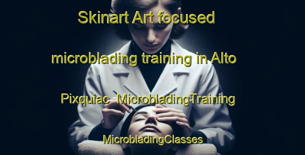 Skinart Art-focused microblading training in Alto Pixquiac | #MicrobladingTraining #MicrobladingClasses #SkinartTraining-Mexico