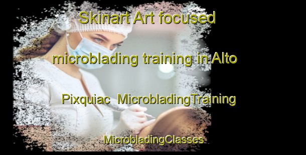 Skinart Art-focused microblading training in Alto Pixquiac | #MicrobladingTraining #MicrobladingClasses #SkinartTraining-Mexico