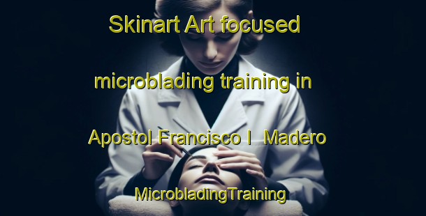 Skinart Art-focused microblading training in Apostol Francisco I  Madero | #MicrobladingTraining #MicrobladingClasses #SkinartTraining-Mexico